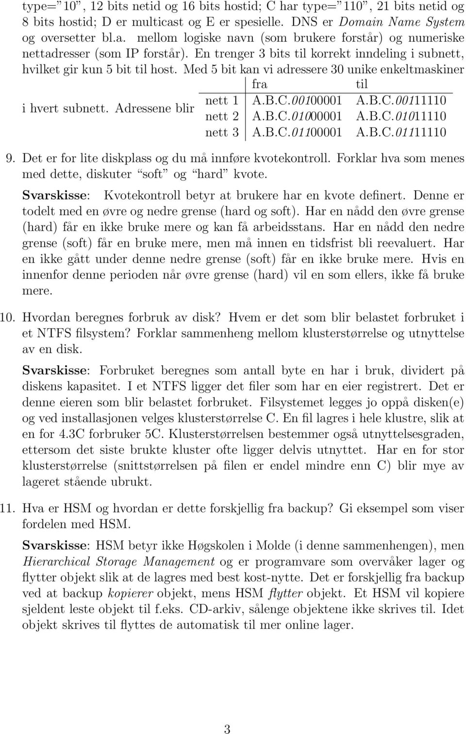 Adressene blir nett 2 A.B.C.000000 A.B.C.000 nett 3 A.B.C.00000 A.B.C.00 9. Det er for lite diskplass og du må innføre kvotekontroll. Forklar hva som menes med dette, diskuter soft og hard kvote.