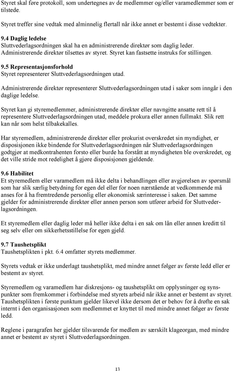 5 Representasjonsforhold Styret representerer Sluttvederlagsordningen utad. Administrerende direktør representerer Sluttvederlagsordningen utad i saker som inngår i den daglige ledelse.