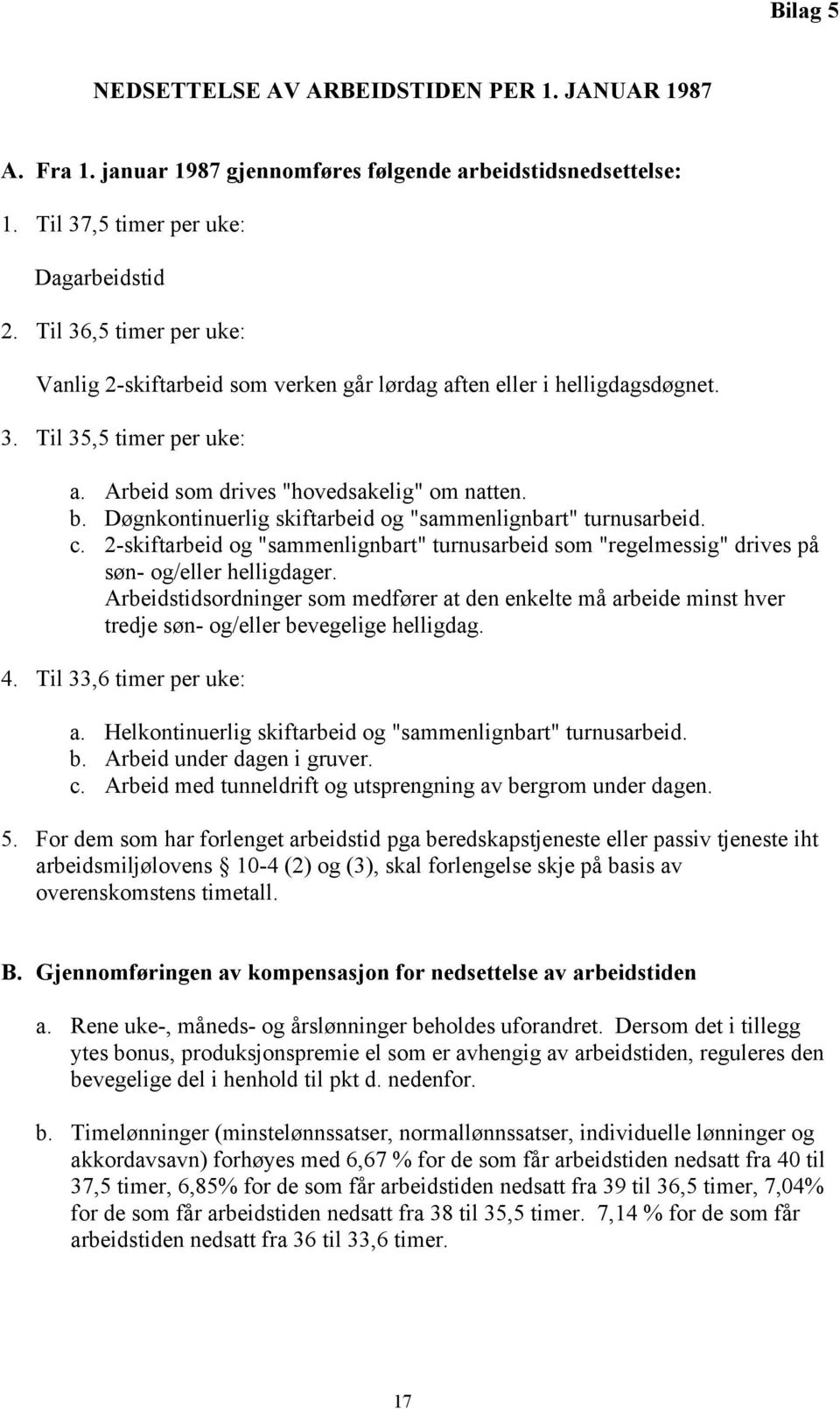 Døgnkontinuerlig skiftarbeid og "sammenlignbart" turnusarbeid. c. 2-skiftarbeid og "sammenlignbart" turnusarbeid som "regelmessig" drives på søn- og/eller helligdager.