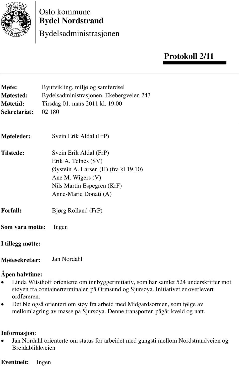 Wigers (V) Nils Martin Espegren (KrF) Anne-Marie Donati (A) Bjørg Rolland (FrP) Ingen I tillegg møtte: Møtesekretær: Jan Nordahl Åpen halvtime: Linda Wüsthoff orienterte om innbyggerinitiativ, som