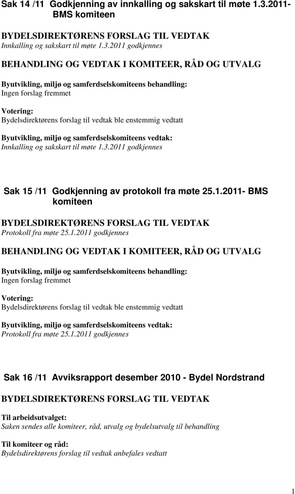 1.2011- BMS komiteen Protokoll fra møte 25.1.2011 godkjennes Protokoll fra møte 25.1.2011 godkjennes Sak 16 /11