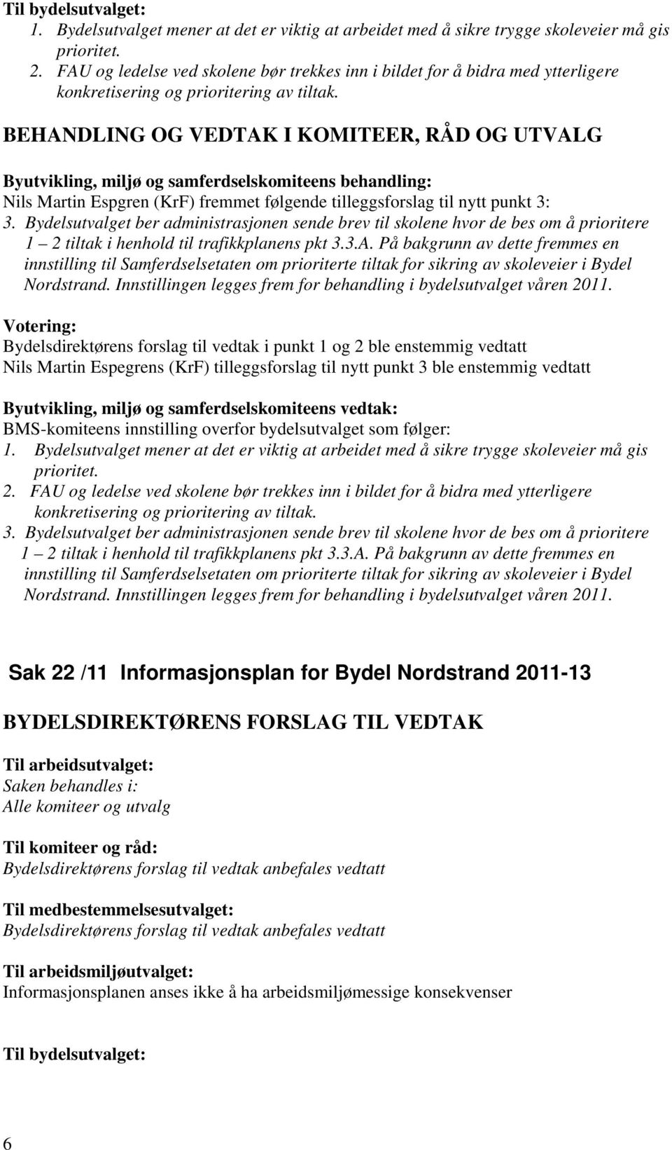 Nils Martin Espgren (KrF) fremmet følgende tilleggsforslag til nytt punkt 3: 3.