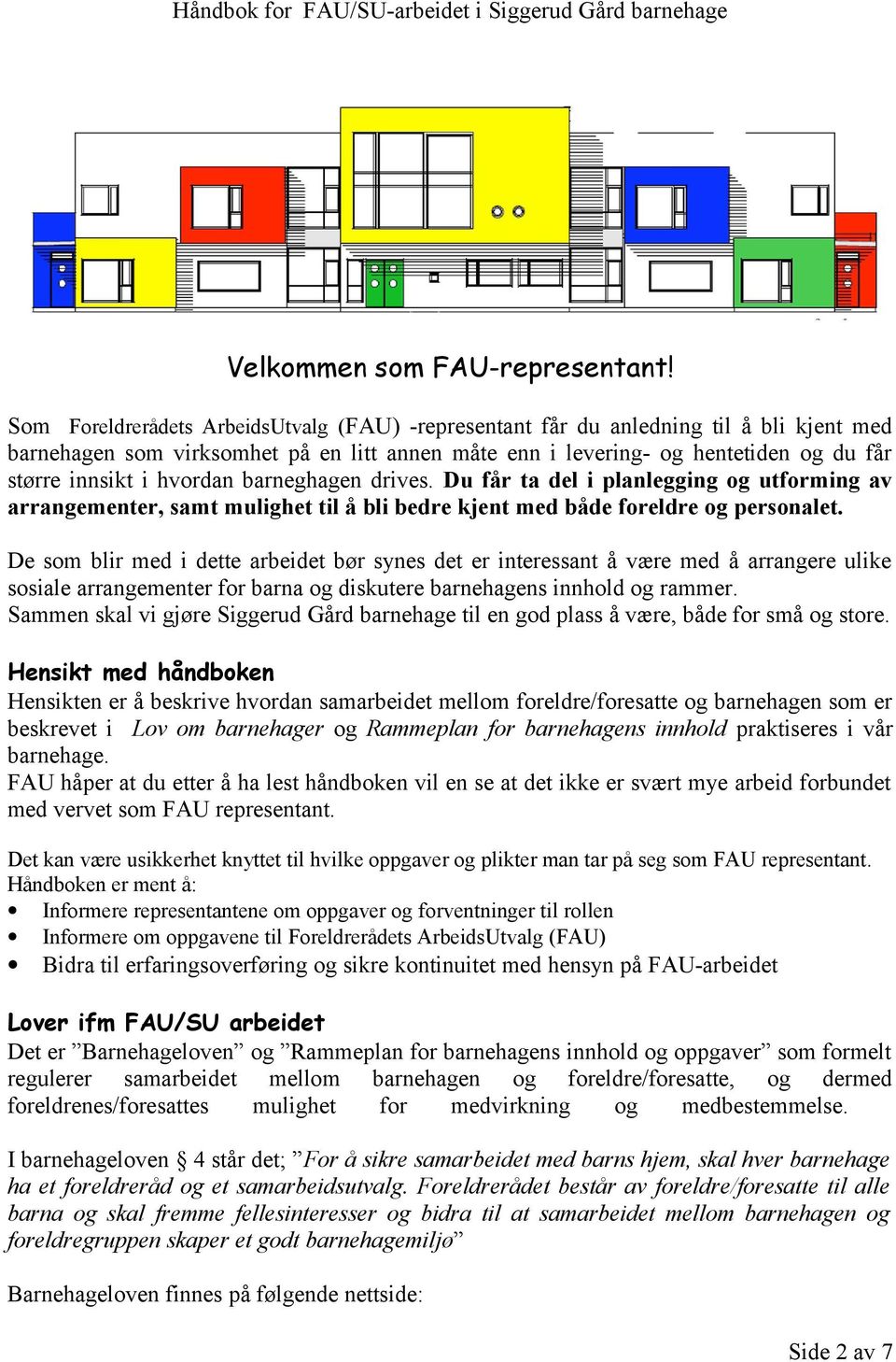 hvordan barneghagen drives. Du får ta del i planlegging og utforming av arrangementer, samt mulighet til å bli bedre kjent med både foreldre og personalet.