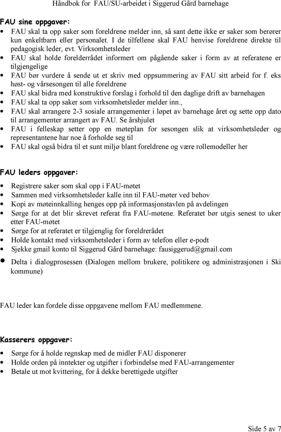 Virksomhetsleder FAU skal holde forelderrådet informert om pågående saker i form av at referatene er tilgjengelige FAU bør vurdere å sende ut et skriv med oppsummering av FAU sitt arbeid for f.