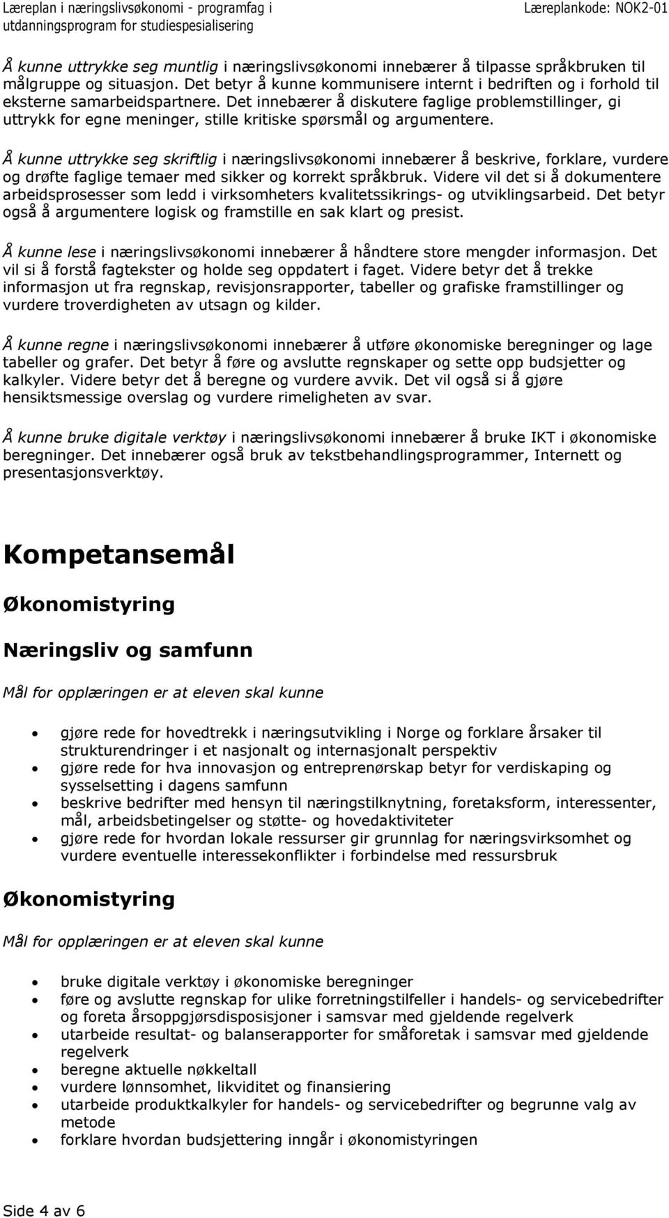 Det innebærer å diskutere faglige problemstillinger, gi uttrykk for egne meninger, stille kritiske spørsmål og argumentere.