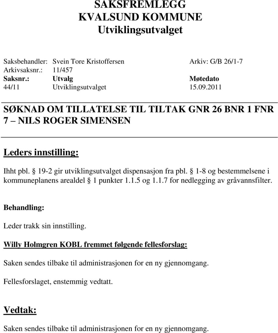 1-8 og bestemmelsene i kommuneplanens arealdel 1 punkter 1.1.5 og 1.1.7 for nedlegging av gråvannsfilter. Leder trakk sin innstilling.