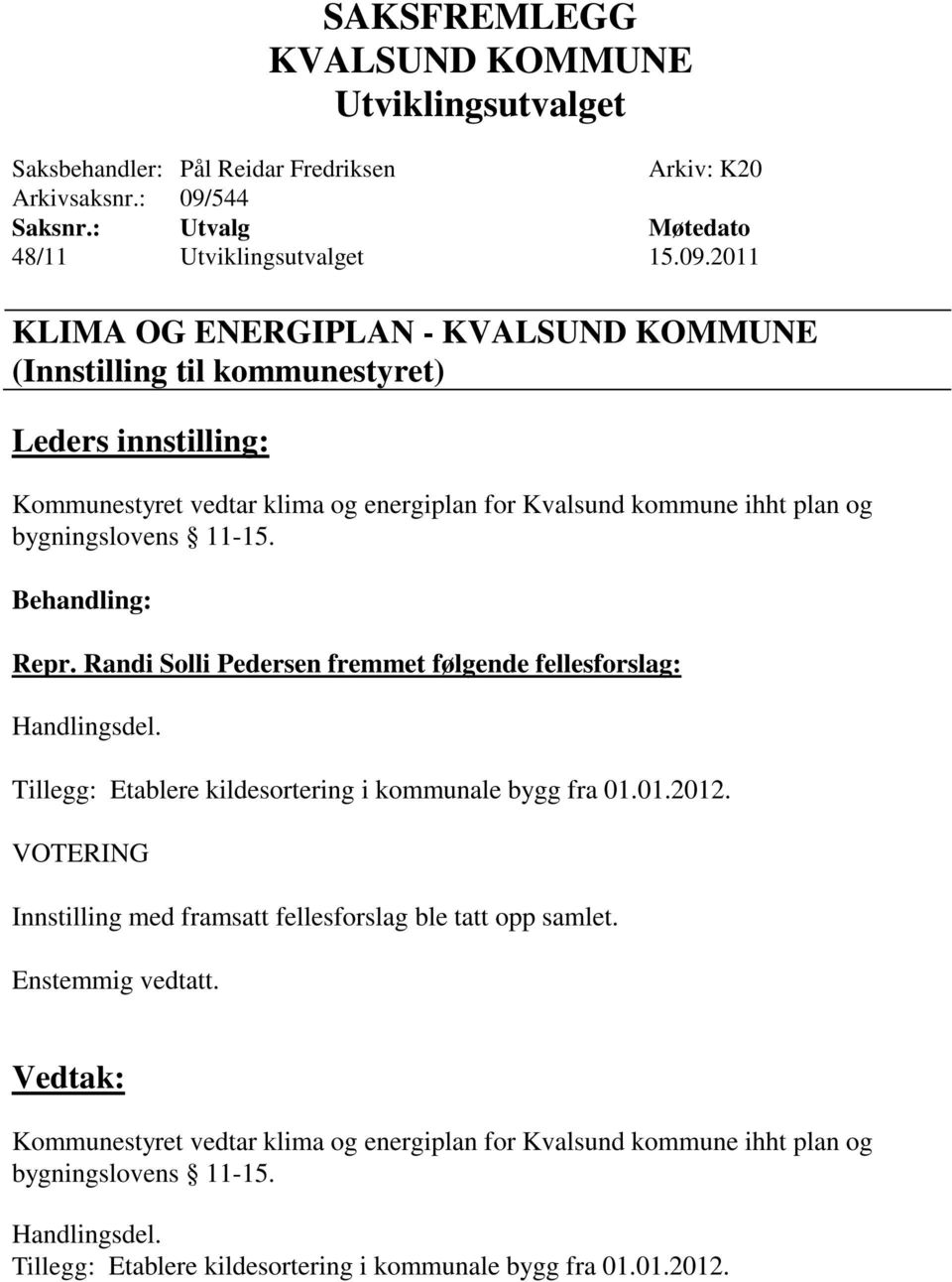 2011 KLIMA OG ENERGIPLAN - (Innstilling til kommunestyret) Kommunestyret vedtar klima og energiplan for Kvalsund kommune ihht plan og bygningslovens 11-15.