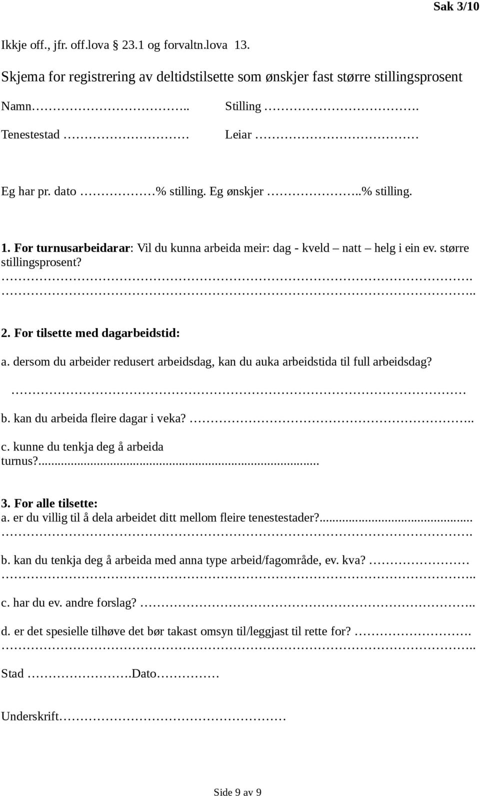 dersom du arbeider redusert arbeidsdag, kan du auka arbeidstida til full arbeidsdag? b. kan du arbeida fleire dagar i veka?.. c. kunne du tenkja deg å arbeida turnus?... 3. For alle tilsette: a.