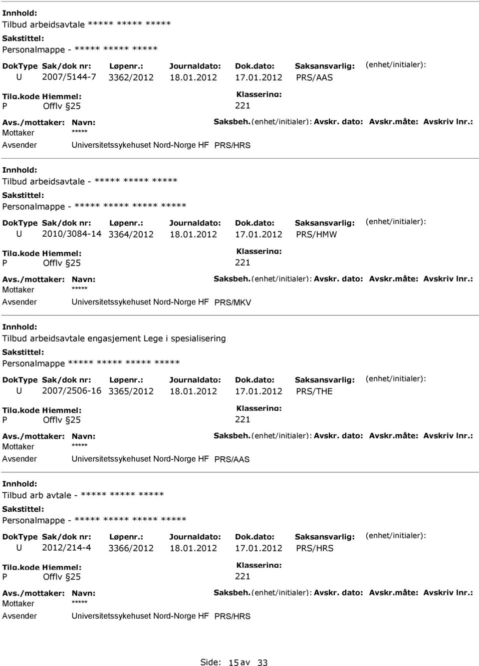 dato: Avskr.måte: Avskriv lnr.: niversitetssykehuset Nord-Norge HF RS/MKV Tilbud arbeidsavtale engasjement Lege i spesialisering ersonalmappe ***** ***** ***** ***** 2007/2506-16 3365/2012 RS/THE Avs.