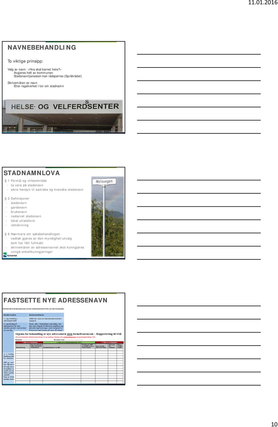 Formål og virkeområde - ta vare på stedsnavn - sikre hensyn til samiske og kvenske stedsnavn 2 Definisjoner - stedsnavn - gardsnavn - bruksnavn - nedarvet stedsnavn