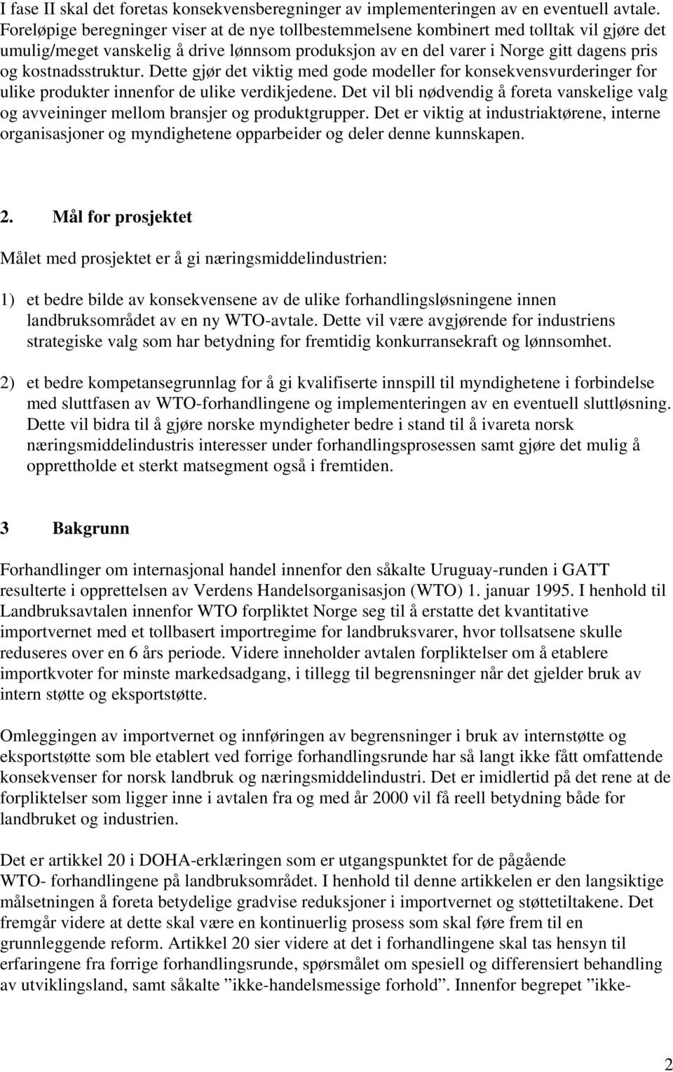 kostnadsstruktur. Dette gjør det viktig med gode modeller for konsekvensvurderinger for ulike produkter innenfor de ulike verdikjedene.