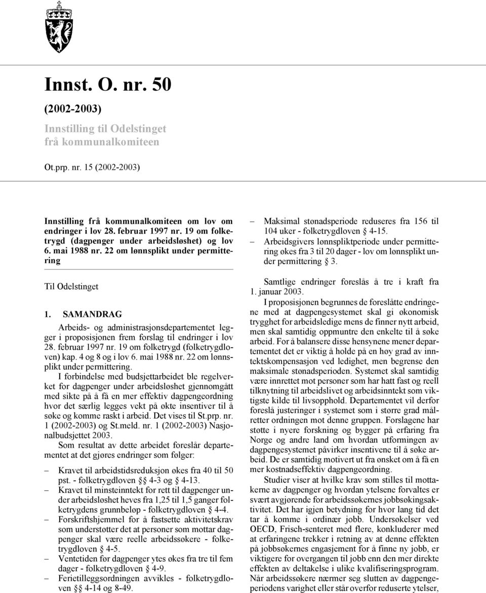 SAMANDRAG Arbeids- og administrasjonsdepartementet legger i proposisjonen frem forslag til endringer i lov 28. februar 1997 nr. 19 om folketrygd (folketrygdloven) kap. 4 og 8 og i lov 6. mai 1988 nr.