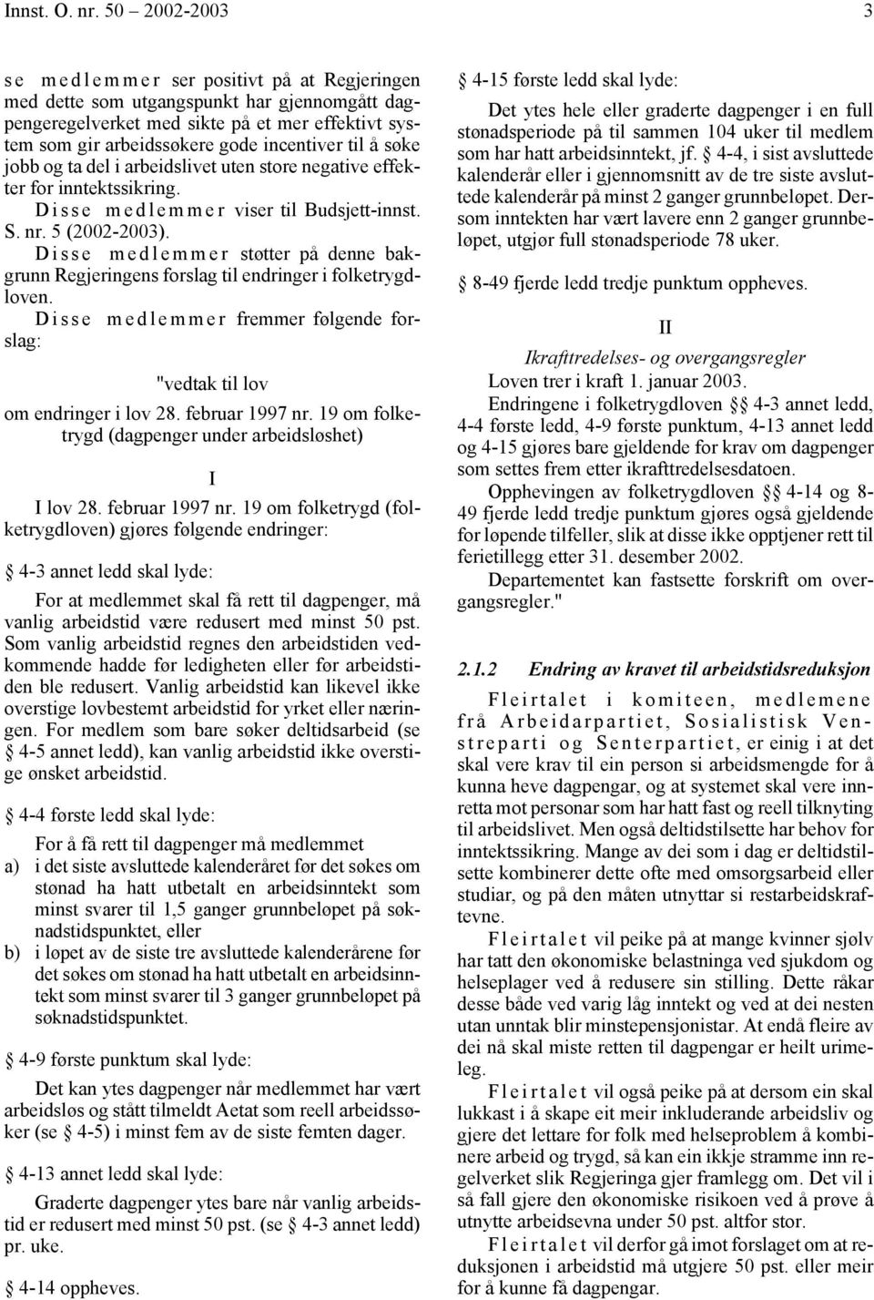 incentiver til å søke jobb og ta del i arbeidslivet uten store negative effekter for inntektssikring. Disse medlemmer viser til Budsjett-innst. S. nr. 5 (2002-2003).