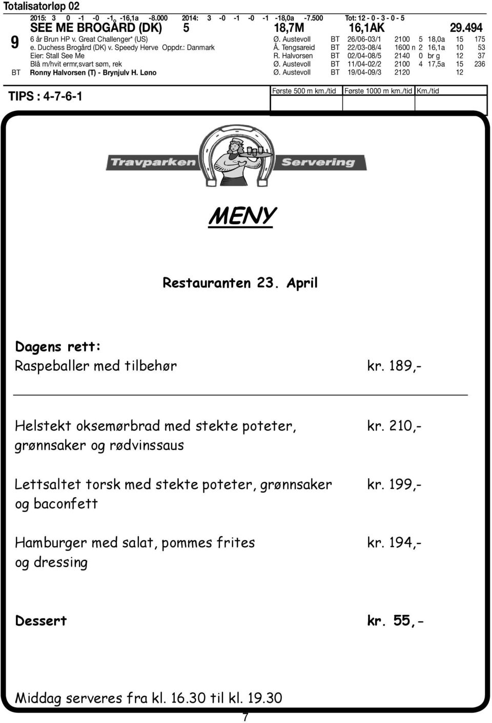 Tengsareid /03-08/4 1600 n 16,1a 10 53 R. Halvorsen 0/04-08/5 140 0 br g 1 37 Ø. Austevoll 11/04-0/ 100 4 17,5a 15 36 Ø. Austevoll 19/04-09/3 10 1 TIPS : 4-7-6-1 Første 500 m km./tid Første 1000 m km.