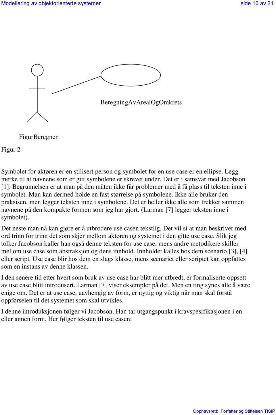 Man kan dermed holde en fast størrelse på symbolene. Ikke alle bruker den praksisen, men legger teksten inne i symbolene.