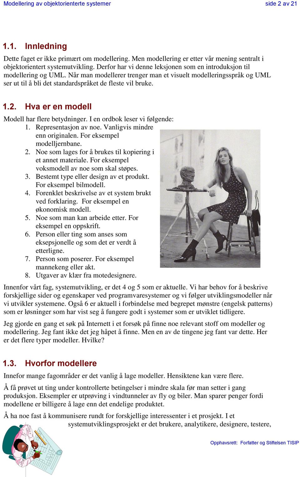 1.2. Hva er en modell Modell har flere betydninger. I en ordbok leser vi følgende: 1. Representasjon av noe. Vanligvis mindre enn originalen. For eksempel modelljernbane. 2.