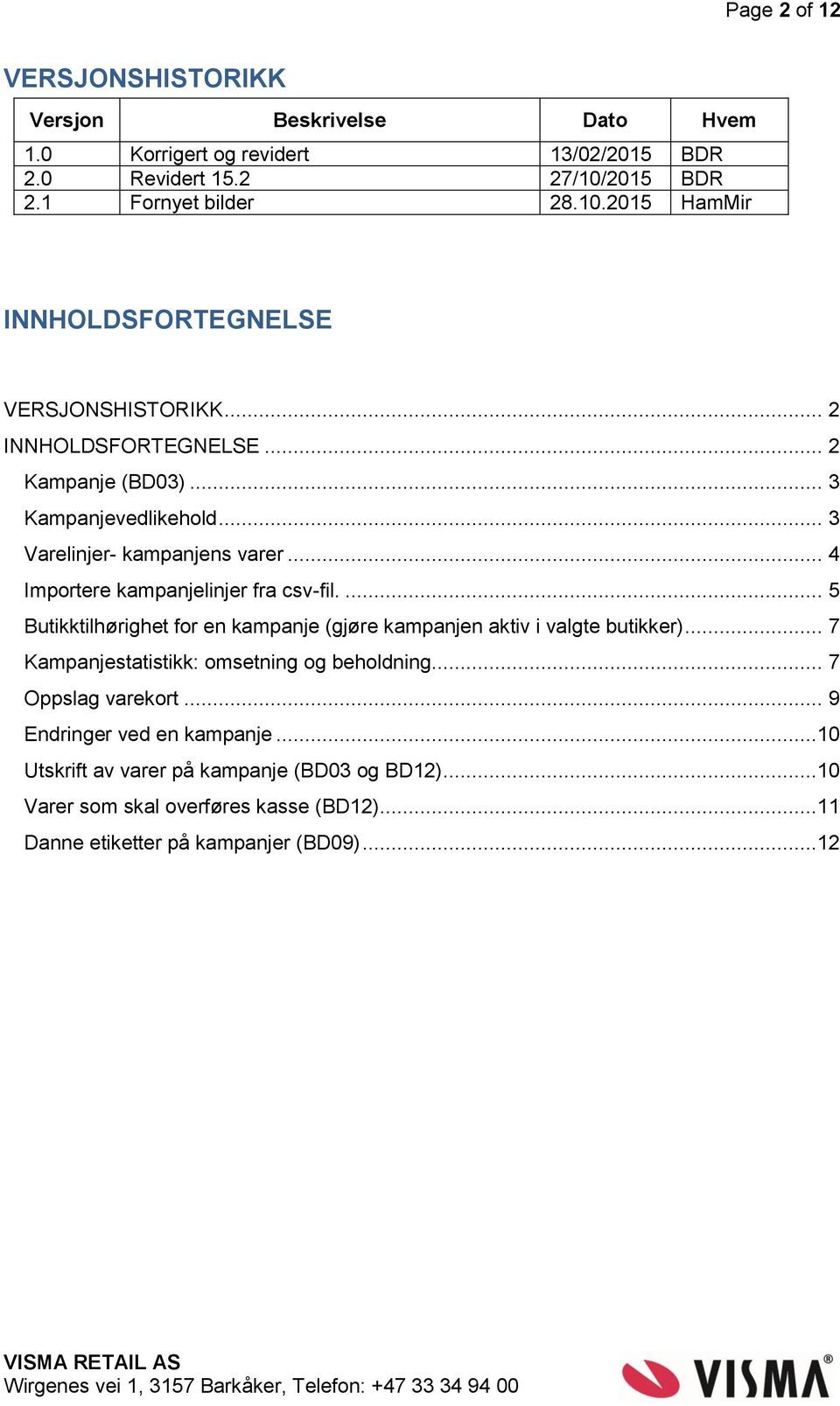 .. 3 Varelinjer- kampanjens varer... 4 Importere kampanjelinjer fra csv-fil.... 5 Butikktilhørighet for en kampanje (gjøre kampanjen aktiv i valgte butikker).