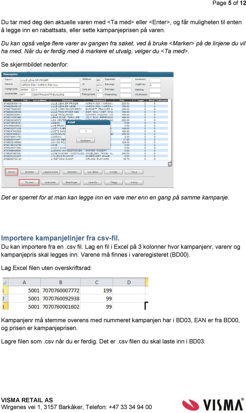 Se skjermbildet nedenfor: Det er sperret for at man kan legge inn en vare mer enn en gang på samme kampanje. Importere kampanjelinjer fra csv-fil. Du kan importere fra en.csv fil.