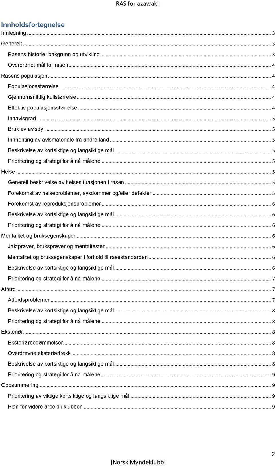 .. 5 Generell beskrivelse av helsesituasjonen i rasen... 5 Forekomst av helseproblemer, sykdommer og/eller defekter... 5 Forekomst av reproduksjonsproblemer... 6... 6... 6 Mentalitet og bruksegenskaper.