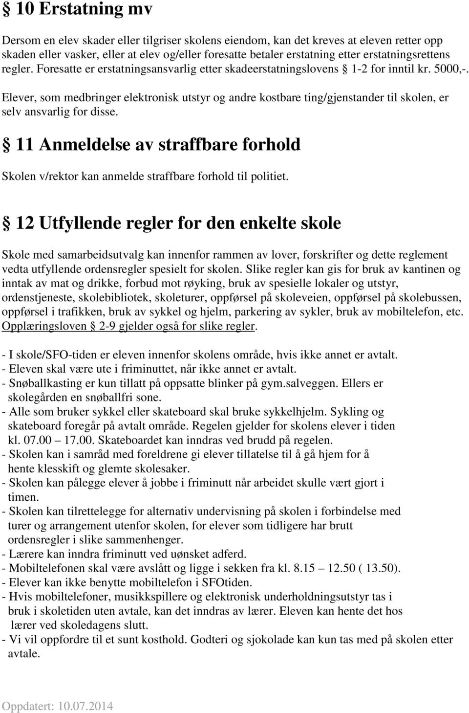 Elever, som medbringer elektronisk utstyr og andre kostbare ting/gjenstander til skolen, er selv ansvarlig for disse.