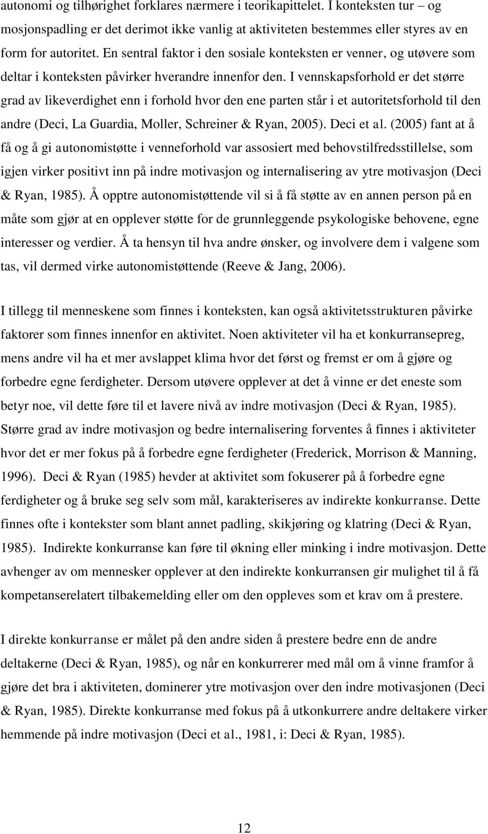 I vennskapsforhold er det større grad av likeverdighet enn i forhold hvor den ene parten står i et autoritetsforhold til den andre (Deci, La Guardia, Moller, Schreiner & Ryan, 2005). Deci et al.