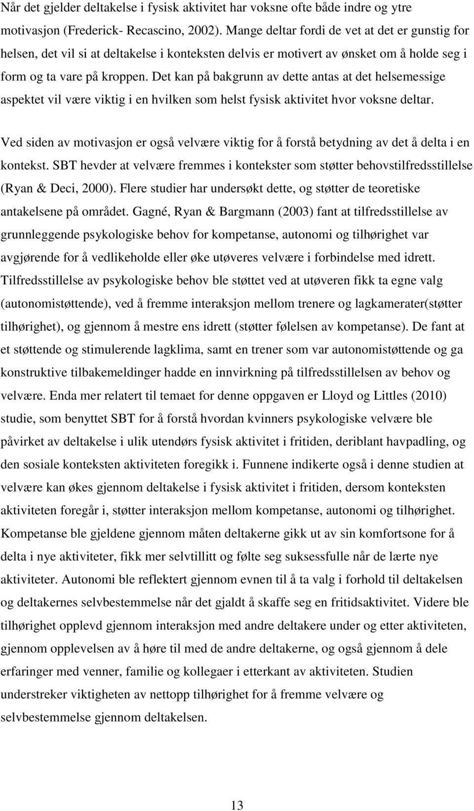 Det kan på bakgrunn av dette antas at det helsemessige aspektet vil være viktig i en hvilken som helst fysisk aktivitet hvor voksne deltar.