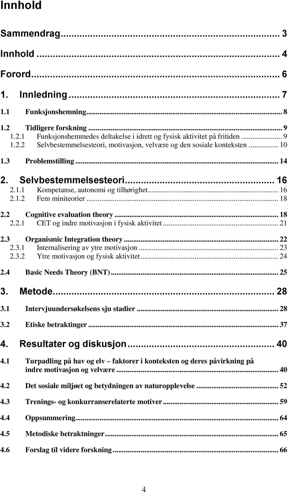 .. 18 2.2 Cognitive evaluation theory... 18 2.2.1 CET og indre motivasjon i fysisk aktivitet... 21 2.3 Organismic Integration theory... 22 2.3.1 Internalisering av ytre motivasjon... 23 2.3.2 Ytre motivasjon og fysisk aktivitet.