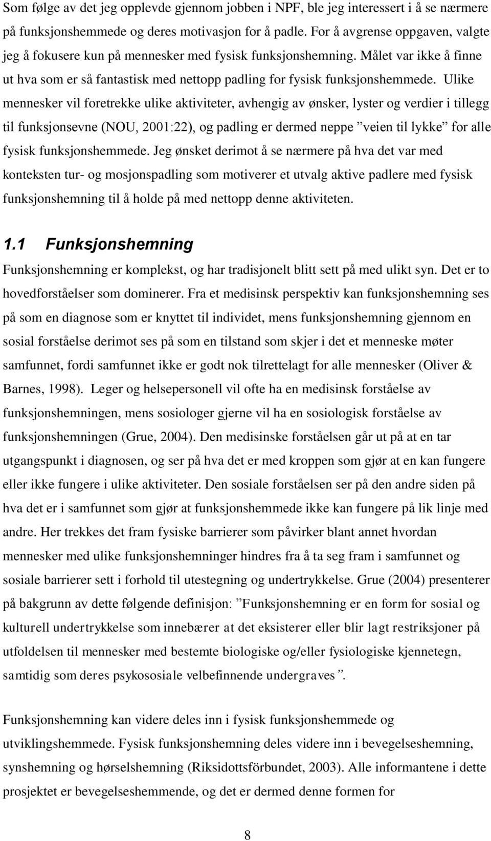 Ulike mennesker vil foretrekke ulike aktiviteter, avhengig av ønsker, lyster og verdier i tillegg til funksjonsevne (NOU, 2001:22), og padling er dermed neppe veien til lykke for alle fysisk