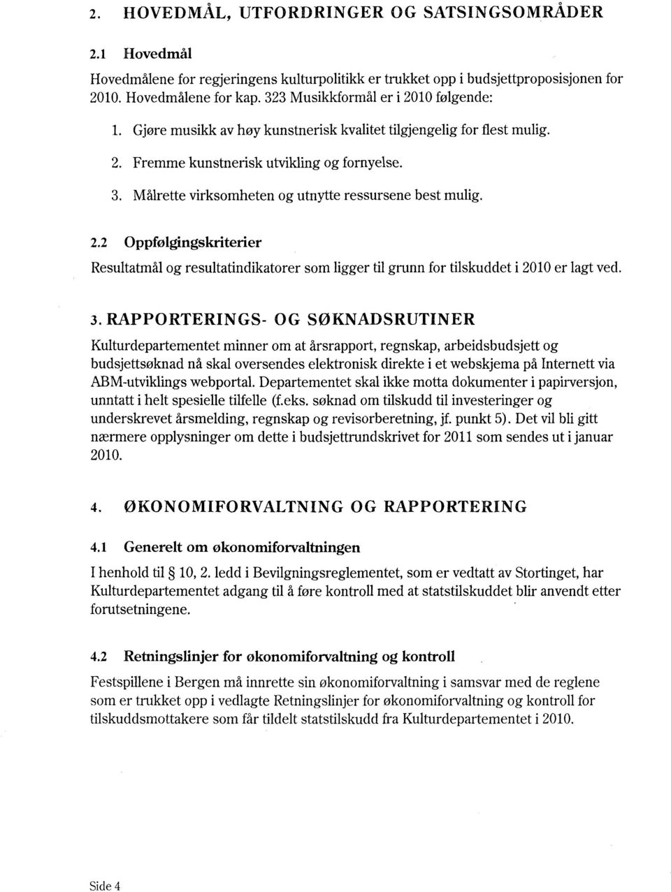 Målrette virksomheten og utnytte ressursene best mulig. 2,2 Oppfølgingskriterier Resultatmål og resultatindikatorer som ligger til grunn for tilskuddet i 2010 er lagt ved. 3.