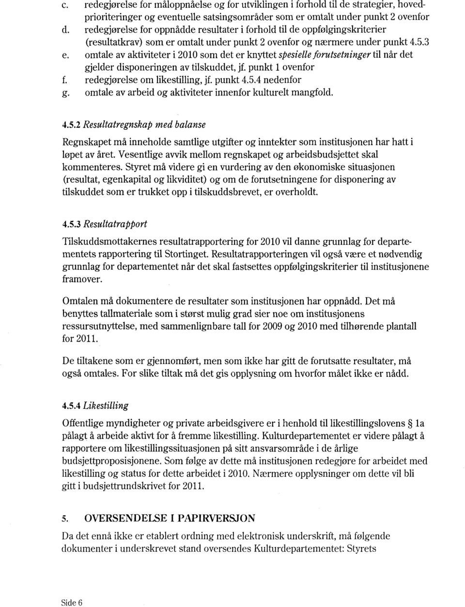 omtale av aktiviteter i 2010 som det er knyttet spesielle forutsetninger til når det gjelder disponeringen av tilskuddet, jf punkt 1 ovenfor i. redegjørelse om likestilling, jf punkt 4.5.4 nedenfor g.