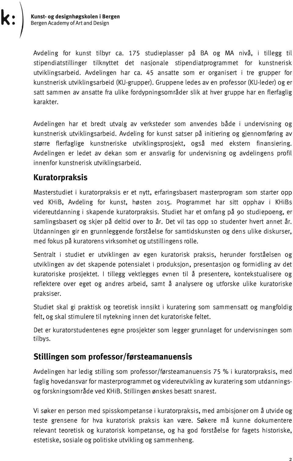 Gruppene ledes av en professor (KU-leder) og er satt sammen av ansatte fra ulike fordypningsområder slik at hver gruppe har en flerfaglig karakter.