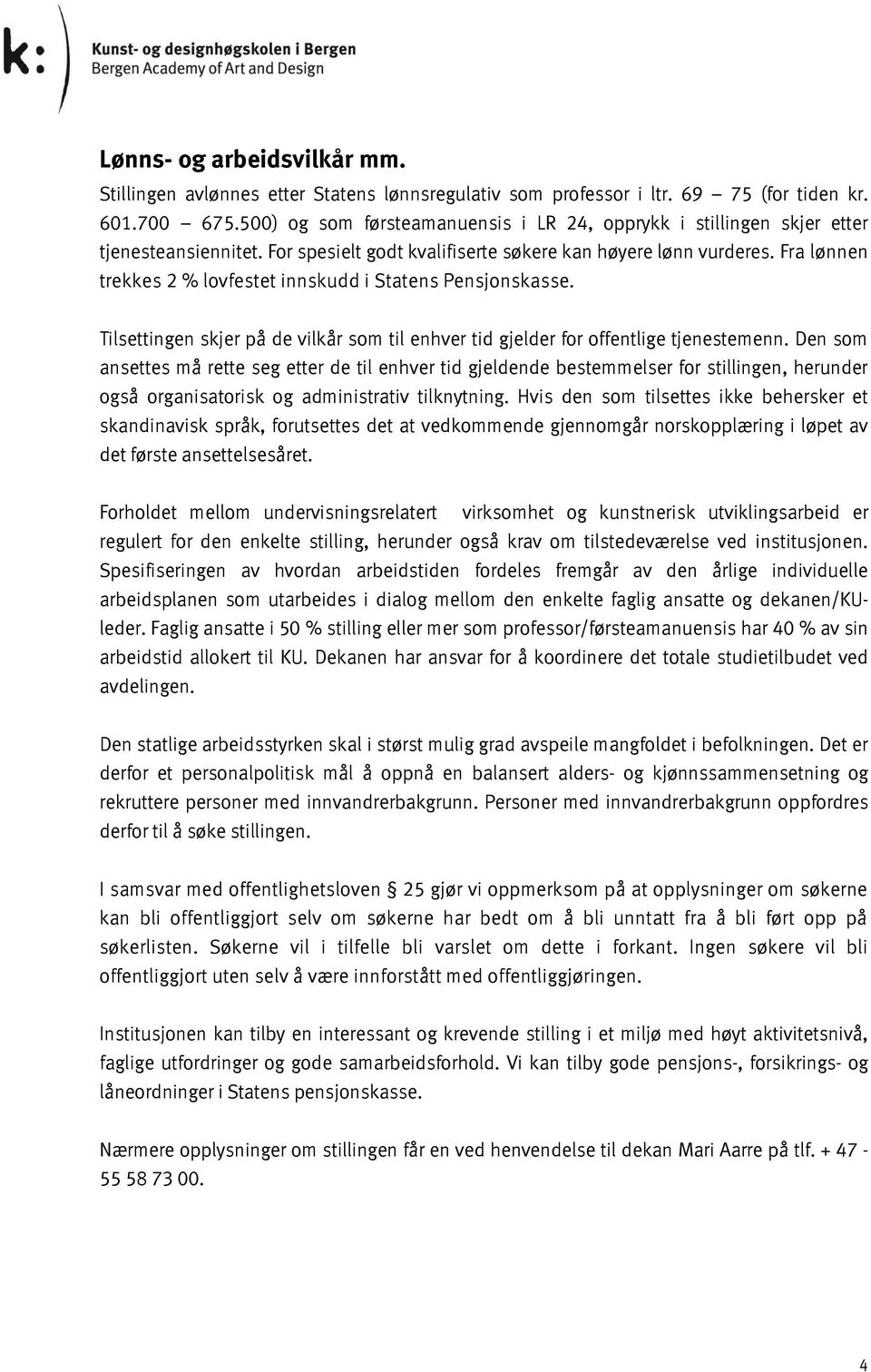 Fra lønnen trekkes 2 % lovfestet innskudd i Statens Pensjonskasse. Tilsettingen skjer på de vilkår som til enhver tid gjelder for offentlige tjenestemenn.