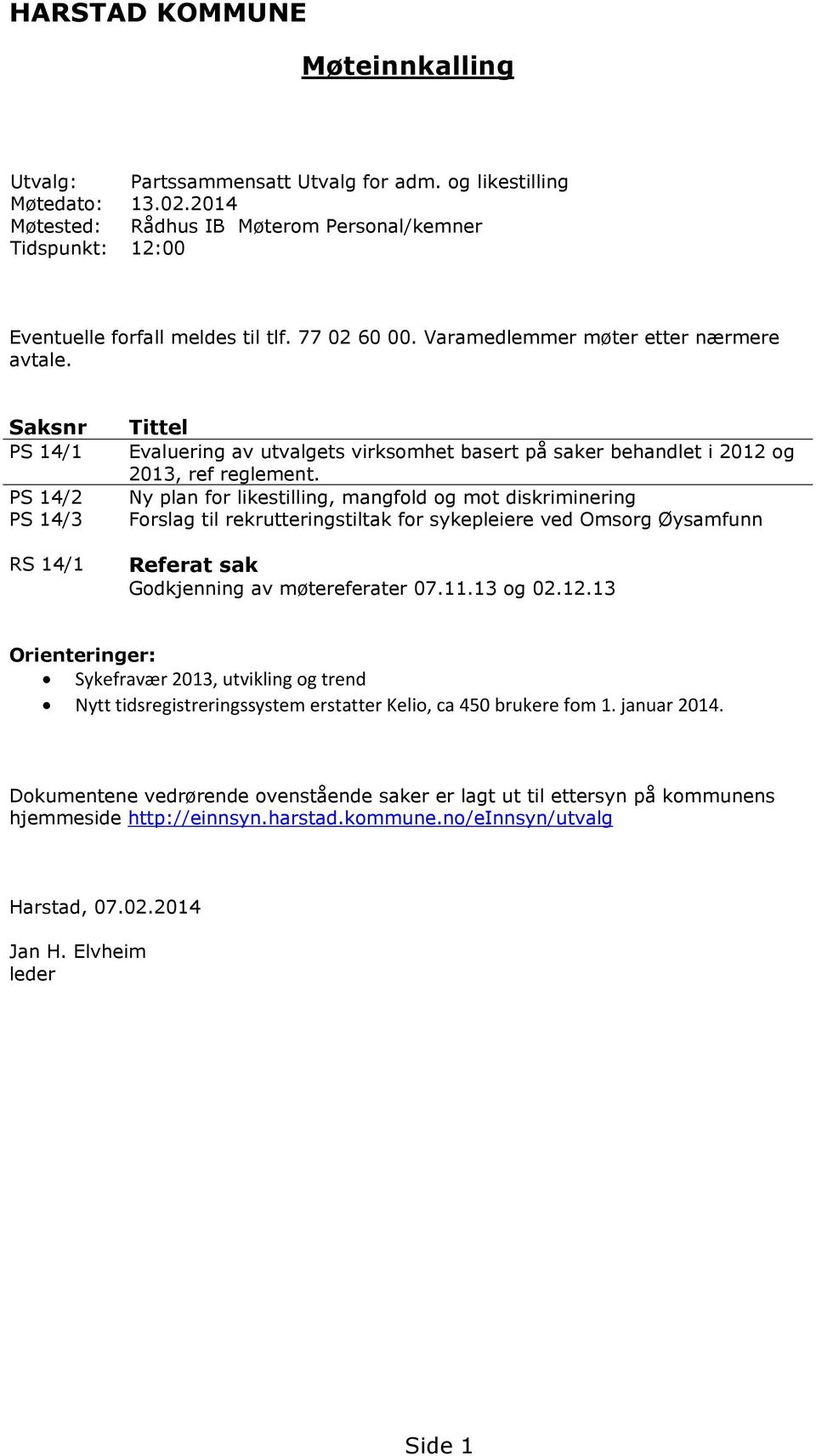 Saksnr PS 14/1 PS 14/2 PS 14/3 RS 14/1 Tittel Evaluering av utvalgets virksomhet basert på saker behandlet i 2012 og 2013, ref reglement.