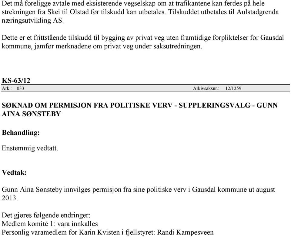 Dette er et frittstående tilskudd til bygging av privat veg uten framtidige forpliktelser for Gausdal kommune, jamfør merknadene om privat veg under saksutredningen. KS-63/12 Ark.