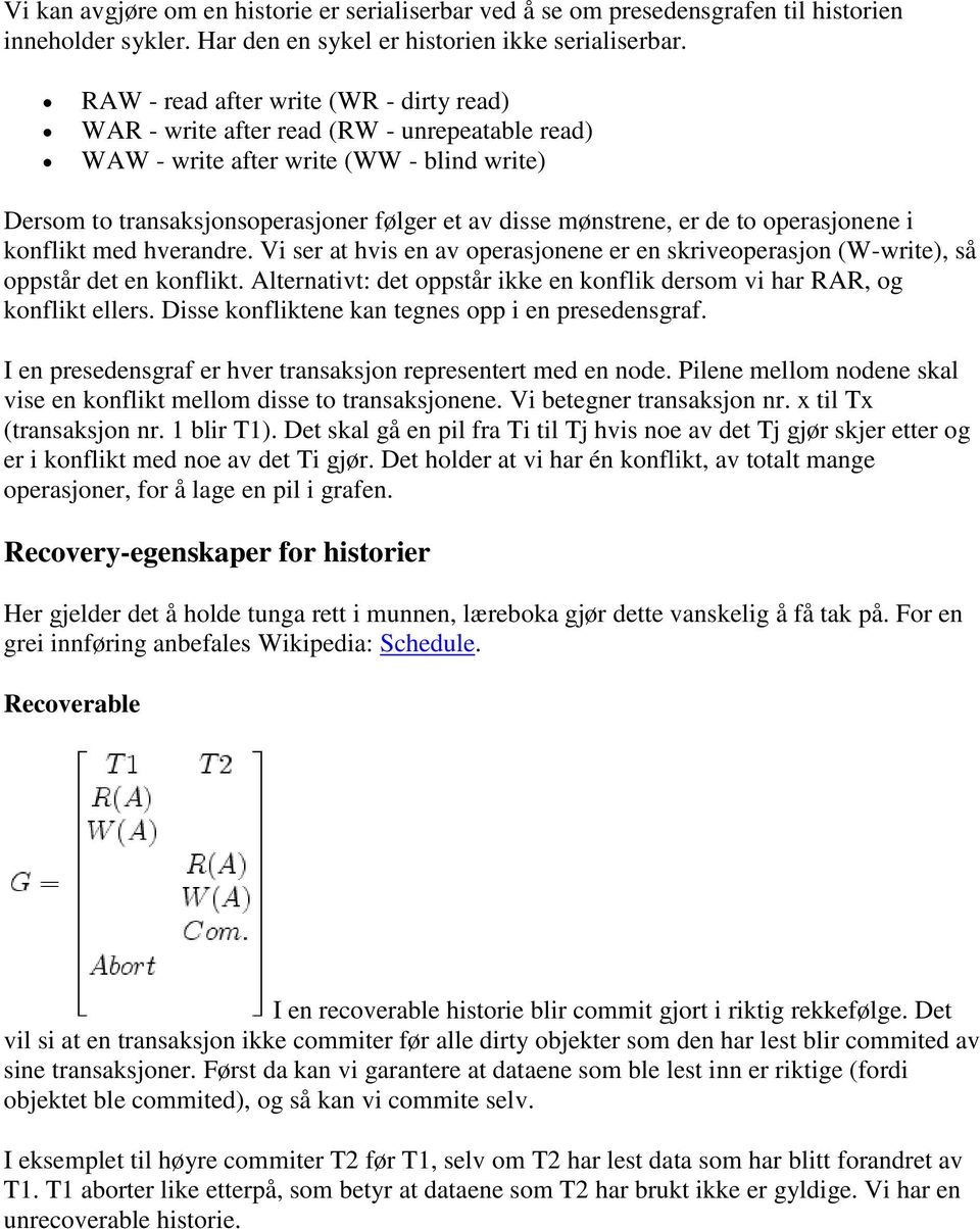 de to operasjonene i konflikt med hverandre. Vi ser at hvis en av operasjonene er en skriveoperasjon (W-write), så oppstår det en konflikt.