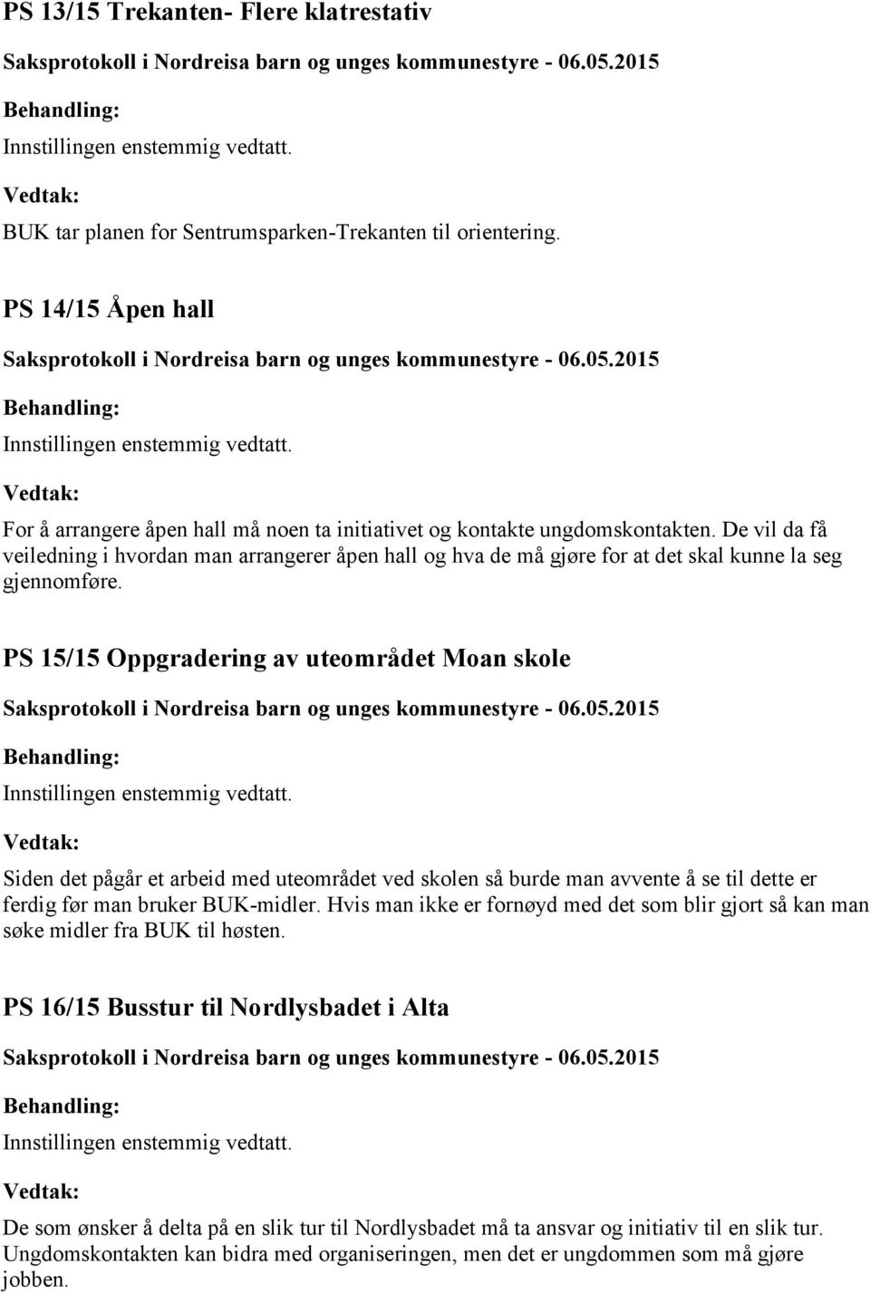 PS 15/15 Oppgradering av uteområdet Moan skole Siden det pågår et arbeid med uteområdet ved skolen så burde man avvente å se til dette er ferdig før man bruker BUK-midler.