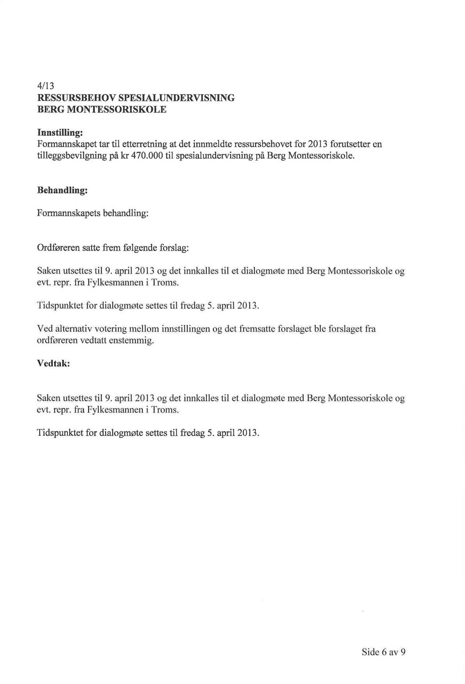 april 2013 og det innkalles til et dialogmøte med Berg Montessoriskole og evt. repr. fra Fylkesmannen i Troms. Tidspunktet for dialogmøte settes til fredag 5. april 2013.