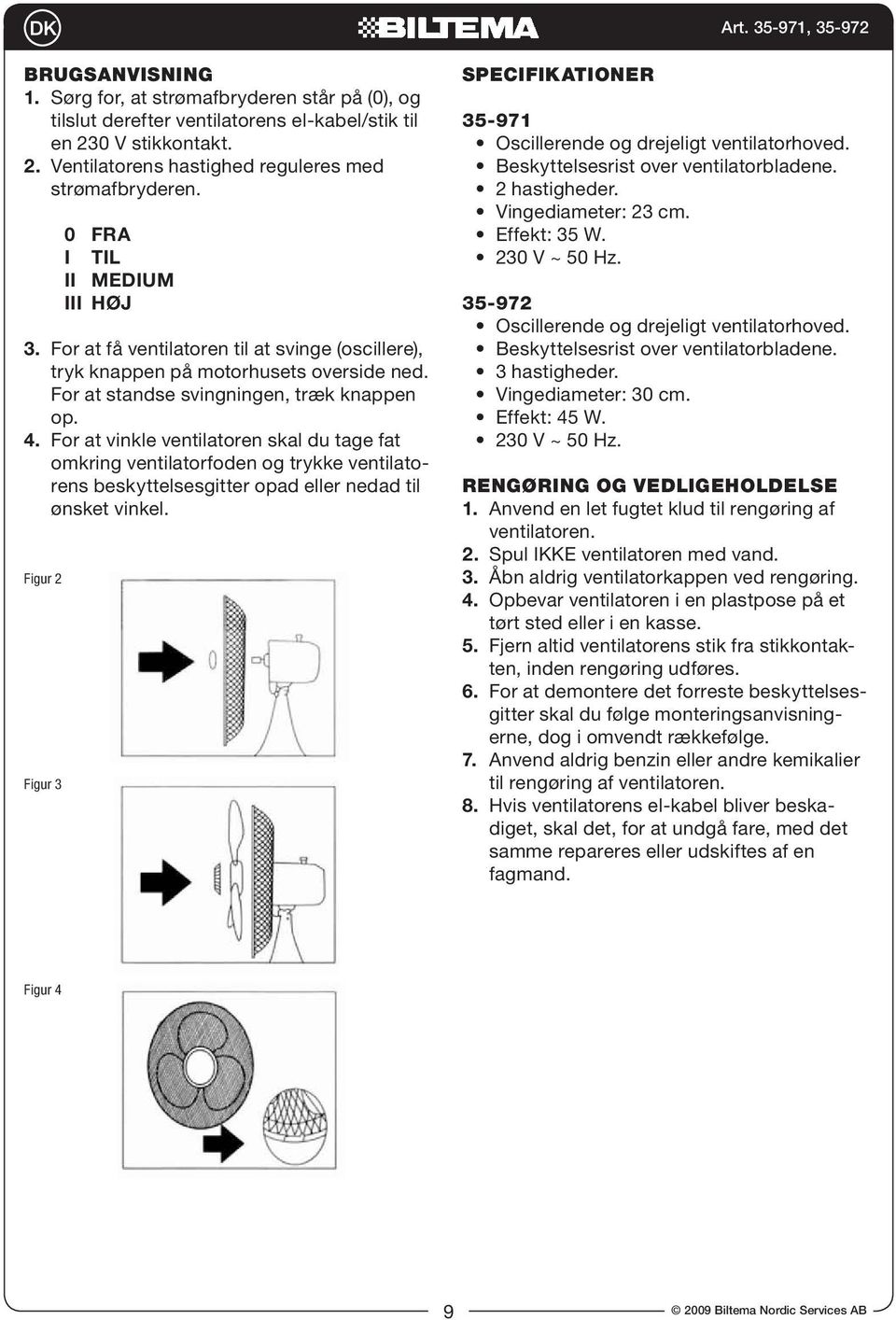 For at vinkle ventilatoren skal du tage fat omkring ventilatorfoden og trykke ventilatorens beskyttelsesgitter opad eller nedad til ønsket vinkel.