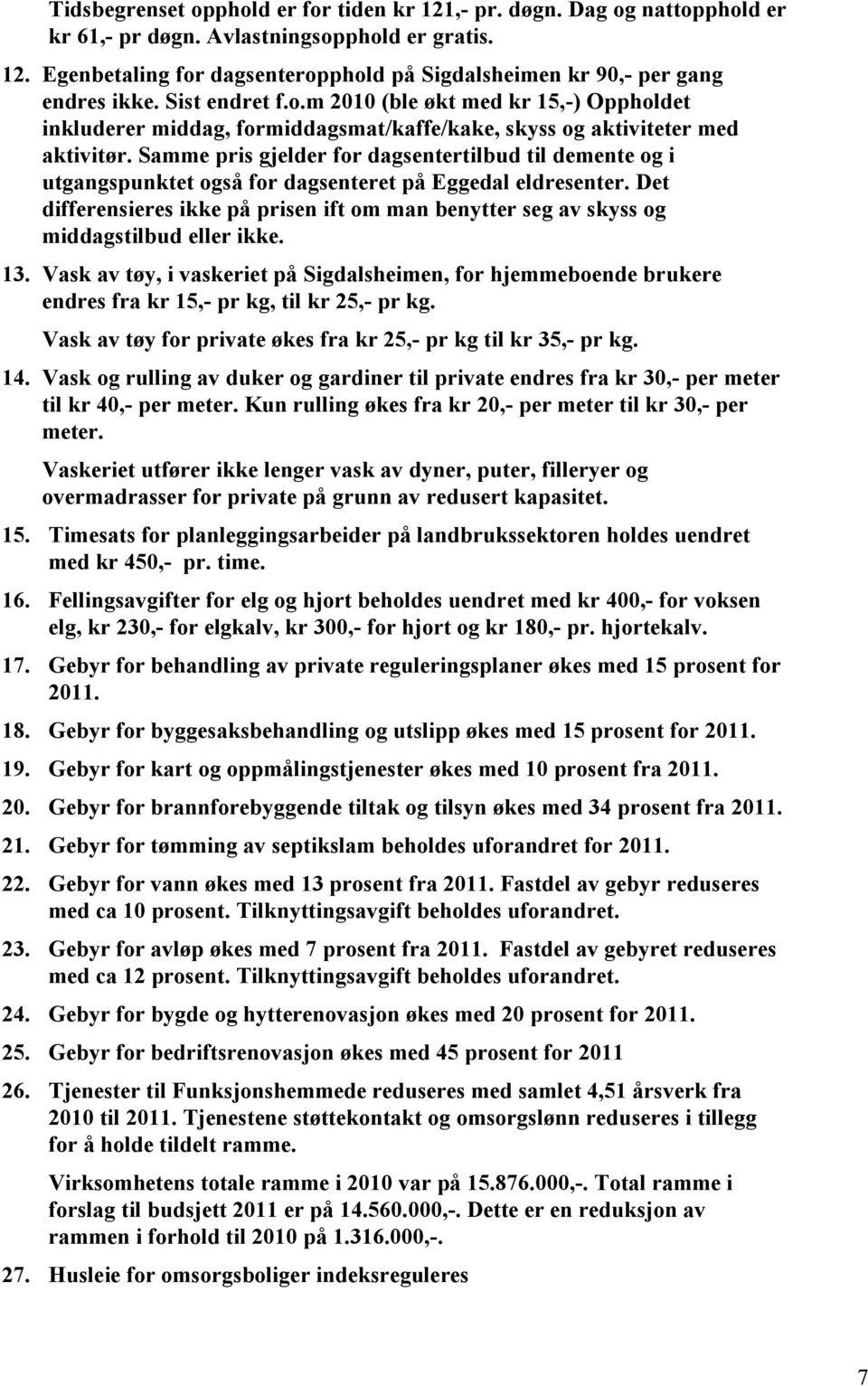 Samme pris gjelder for dagsentertilbud til demente og i utgangspunktet også for dagsenteret på Eggedal eldresenter.