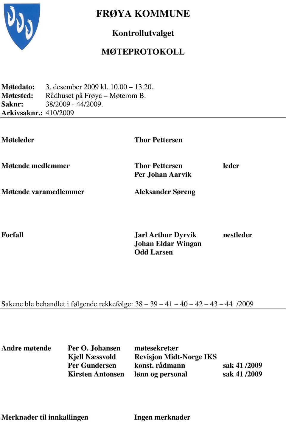 : 410/2009 Møteleder Thor Pettersen Møtende medlemmer Thor Pettersen leder Per Johan Aarvik Møtende varamedlemmer Aleksander Søreng Forfall Jarl Arthur Dyrvik