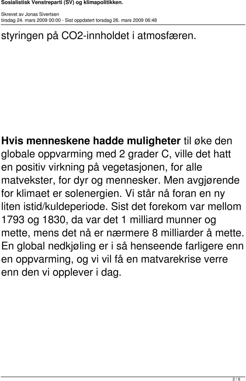 matvekster, for dyr og mennesker. Men avgjørende for klimaet er solenergien. Vi står nå foran en ny liten istid/kuldeperiode.