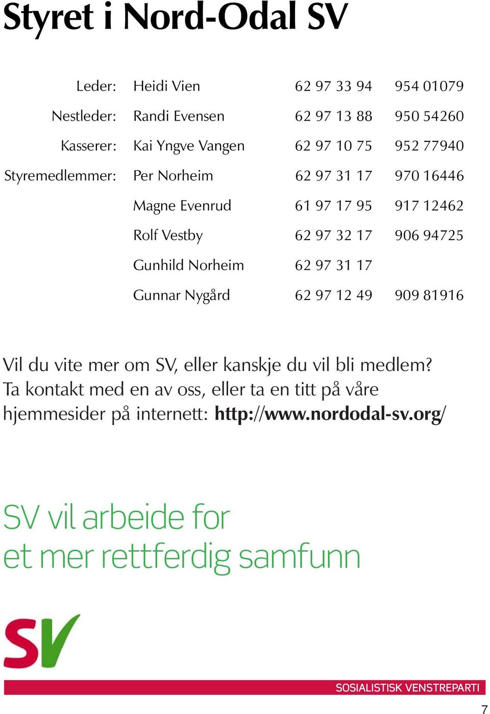 94725 Gunhild Norheim 62 97 31 17 Gunnar Nygård 62 97 12 49 909 81916 Vil du vite mer om SV, eller kanskje du vil bli medlem?