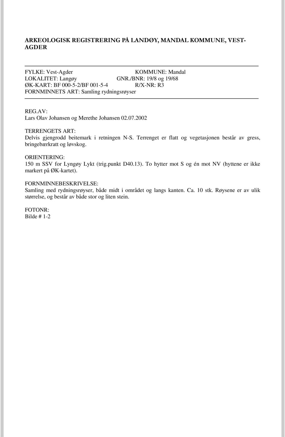 02.07.2002 Delvis gjengrodd beitemark i retningen N-S. Terrenget er flatt og vegetasjonen består av gress, bringebærkratt og løvskog.