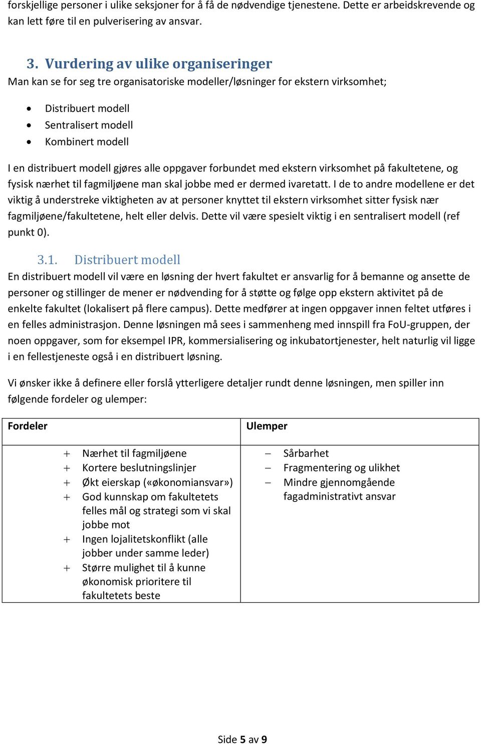 gjøres alle oppgaver forbundet med ekstern virksomhet på fakultetene, og fysisk nærhet til fagmiljøene man skal jobbe med er dermed ivaretatt.