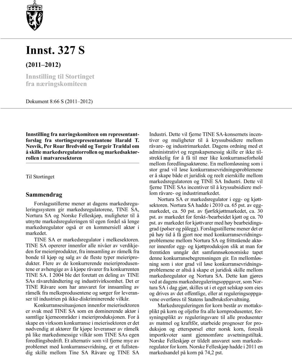 markedsreguleringssystem gir markedsregulatorene, TINE SA, Nortura SA og Norske Felleskjøp, muligheter til å utnytte markedsreguleringen til egen fordel så lenge markedsregulator også er en