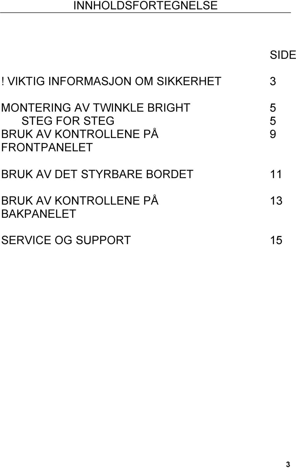 BRIGHT 5 STEG FOR STEG 5 BRUK AV KONTROLLENE PÅ 9