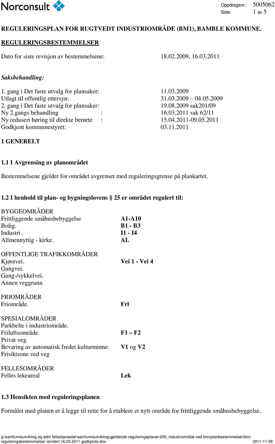 04.2011-09.05.2011 Godkjent kommunestyret: 03.11.2011 1 GENERELT 1.1 I Avgrensing av planområdet Bestemmelsene gjelder for området avgrenset med reguleringsgrense på plankartet. 1.2 I henhold til plan- og bygningslovens 25 er området regulert til: BYGGEOMRÅDER Frittliggende småhusbebyggelse Bolig.