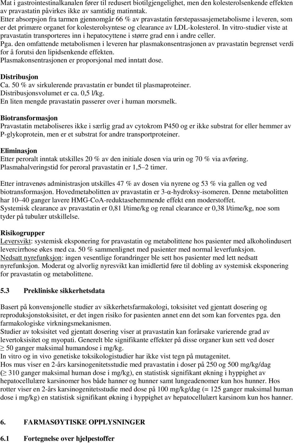 In vitro-studier viste at pravastatin transporteres inn i hepatocyttene i større grad enn i andre celler. Pga.