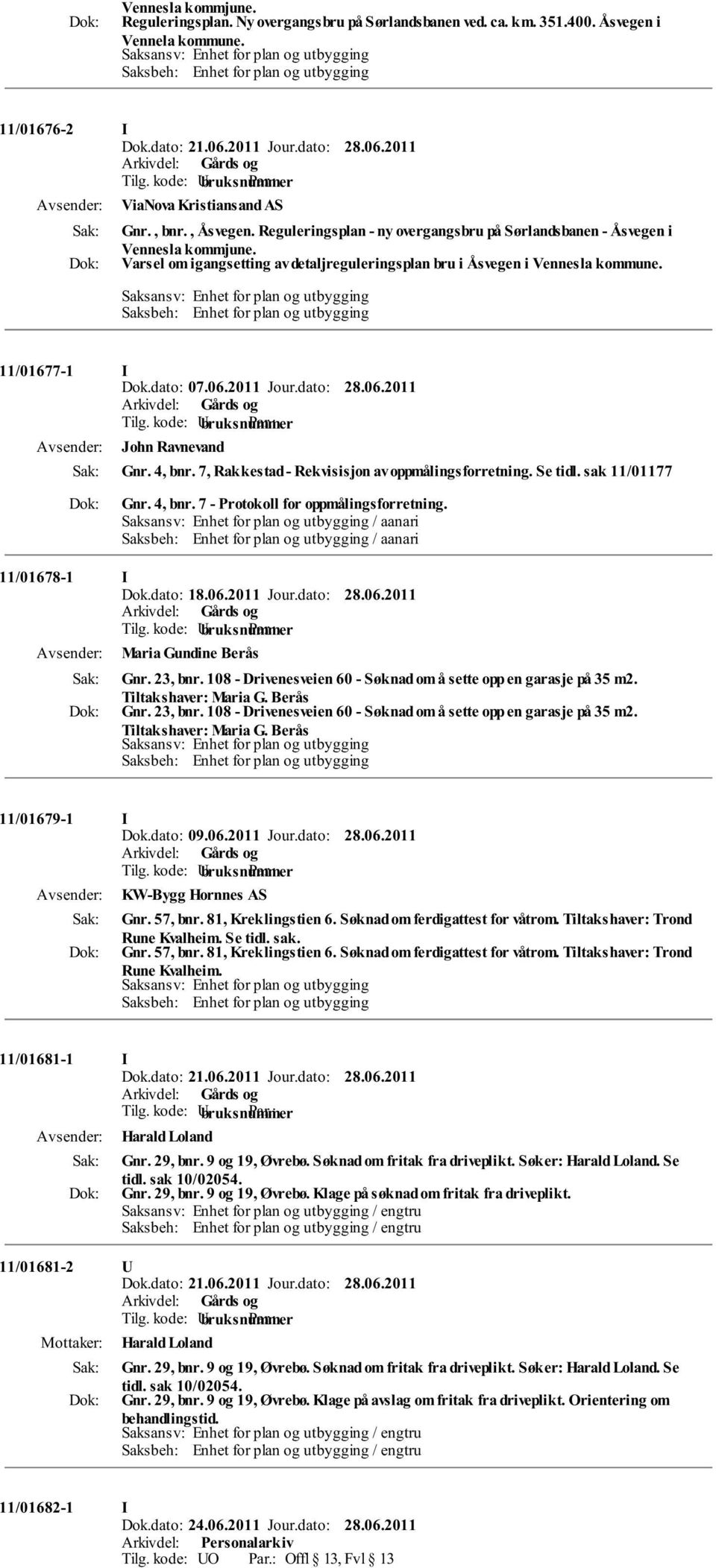 2011 Jour.dato: 28.06.2011 John Ravnevand Gnr. 4, bnr. 7, Rakkestad - Rekvisisjon av oppmålingsforretning. Se tidl. sak 11/01177 Gnr. 4, bnr. 7 - Protokoll for oppmålingsforretning.