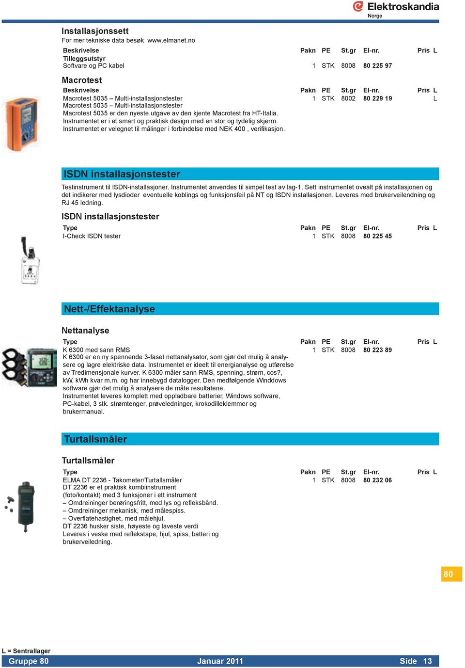Instrumenteterietsmartogpraktiskdesignmedenstorogtydeligskjerm InstrumentetervelegnettilmålingeriforbindelsemedNEK400,verifikasjon ISDN installasjonstester
